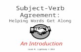 Subject-Verb Agreement: Helping Words Get Along Jacob M. Lightbody © 2014 An Introduction.
