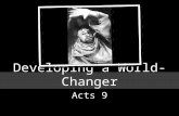 Developing a World-Changer Acts 9. Acts 17 6 And when they found them not, they drew Jason and certain brethren unto the rulers of the city, crying, These.