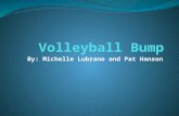 By: Michelle Lubrano and Pat Hanson. Background of Volleyball Bump A volleyball bump is also known as a pass It is the first contact with the ball following.