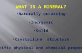 Naturally occurring Inorganic Solid Crystalline structure Specific physical and chemical properties.