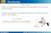 Holt Algebra 2 10-5 Parabolas Write the standard equation of a parabola and its axis of symmetry. Graph a parabola and identify its focus, directrix, and.