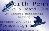 North Penn Ski & Board Club 2 nd General Membership meeting October 29, 2013 Please sign in. Attendance at all meetings is mandatory.