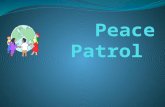 What is Peace Patrol? Peace Patrol ----Peace Patrol is a group of student leaders who will work together with the supervisors to provide conflict resolution.