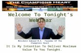 Welcome To Tonight’s Webinar Mitchell Dahood M.A. Founder Of The Champions Heart It Is My Intention To Deliver Maximum Value To You Tonight.