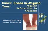 Rotational and Angular Deformities in Children February 9th 2012 Lauren Cochran MD Knock Knees & Pigeon Toes.
