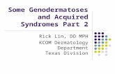 Some Genodermatoses and Acquired Syndromes Part 2 Rick Lin, DO MPH KCOM Dermatology Department Texas Division.