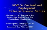 1 NCWD/A Customized Employment Teleconference Series Discovery: An Approach for Assessing Applicants for Customized Employment Ellen Condon, University.