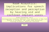 Room Acoustics: implications for speech reception and perception by hearing aid and cochlear implant users 2003 Arthur Boothroyd, Ph.D. Distinguished.