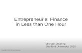 Entrepreneurial Finance in Less than One Hour Michael Dearing Stanford University 2010 Copyright 2008 Michael Dearing.
