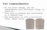 As our lives change, the Ten Commandments have different things to teach us  They help us examine our consciences in a complete way  Our conscience.