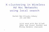 1 K-clustering in Wireless Ad Hoc Networks using local search Rachel Ben-Eliyahu-Zohary JCE and BGU Joint work with Ran Giladi (BGU) and Stuart Sheiber.