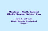 Montana – North Dakota? Middle Member Bakken Play Julie A. LeFever North Dakota Geological Survey.