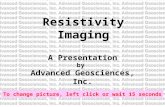 Resistivity Imaging A Presentation by Advanced Geosciences, Inc. To change picture, left click or wait 15 seconds.