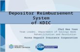 Depositor Reimbursement System of KDIC Chul Hee Yoon Team Leader, Department of Savings Bank Rehabilitation and Resolution Korea Deposit Insurance Corporation.