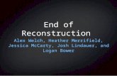 End of Reconstruction Alex Welch, Heather Merrifield, Jessica McCarty, Josh Lindauer, and Logan Bower.