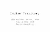 Indian Territory The Golden Years, the Civil War and Reconstruction.