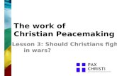 The work of Christian Peacemaking Lesson 3: Should Christians fight in wars?