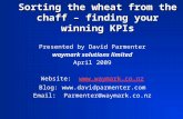 Sorting the wheat from the chaff – finding your winning KPIs Presented by David Parmenter waymark solutions limited April 2009 Website: .