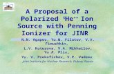 A Proposal of a Polarized 3 He ++ Ion Source with Penning Ionizer for JINR N.N. Agapov, Yu.N. Filatov, V.V. Fimushkin, L.V. Kutuzova, V.A. Mikhailov, Yu.A.