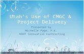 Utah’s Use of CMGC & Project Delivery Presented by: Michelle Page, P.E. UDOT Innovative Contracting.