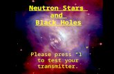 Neutron Stars and Black Holes Please press “1” to test your transmitter.