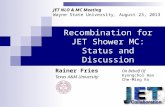 Recombination for JET Shower MC: Status and Discussion Rainer Fries Texas A&M University JET NLO & MC Meeting Wayne State University, August 23, 2013 On.