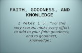 FAITH, GOODNESS, AND KNOWLEDGE 2 Peter 1:5: “For this very reason, make every effort to add to your faith goodness; and to goodness, knowledge;”