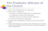 The Prophetic Witness of the Church Let’s use HIV/AIDs as an example Part of our response - To seek to change attitudes and behavior - To mobilize care.