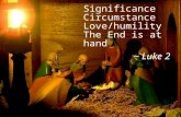 SignificanceCircumstanceLove/humility The End is at hand ~ Luke 2.