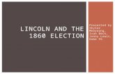 Presented by Skylar Mooyoung, Ivan Beck, Jenny Lewis, Gabe FG LINCOLN AND THE 1860 ELECTION.
