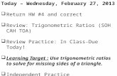 Today – Wednesday, February 27, 2013  Return HW #4 and correct  Review: Trigonometric Ratios (SOH CAH TOA)  Review Practice: In Class-Due Today!  Learning.