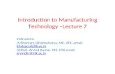 Introduction to Manufacturing Technology –Lecture 7 Instructors: (1)Shantanu Bhattacharya, ME, IITK, email: bhattacs@iitk.ac.in bhattacs@iitk.ac.in (2)Prof.