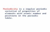 Periodicity is a regular periodic variation of properties of elements with atomic number and positions in the periodic table.