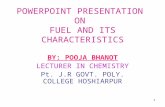 1 POWERPOINT PRESENTATION ON FUEL AND ITS CHARACTERISTICS BY: POOJA BHANOT LECTURER IN CHEMISTRY Pt. J.R GOVT. POLY. COLLEGE HOSHIARPUR.