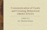 Communication of Goals and Creating Behavioral OBJECTIVES UNIT # 5 Dr. Martha Pelaez.