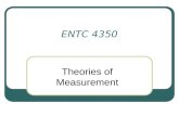 ENTC 4350 Theories of Measurement. Basics of Measurements Measurement = assignment of numerals to represent physical properties Two Types of Measurements.