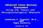 Advanced Cross-Battery Assessment Using CHC Theory and Neuropsychological Measures Catherine A. Fiorello, Ph.D., ABPP Temple University September 30, 2011.