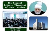 Friday Sermon May 6 th 2011 Friday Sermon May 6 th 2011 The Correct Islamic Viewpoint of Intercession.