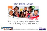 Helping students imagine the future they want to create. Helping students imagine the future they want to create. The Real Game.