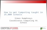 How to get Computing taught in 25,000 schools Simon Humphreys Coordinator Computing At School.
