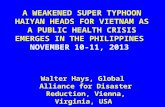 A WEAKENED SUPER TYPHOON HAIYAN HEADS FOR VIETNAM AS A PUBLIC HEALTH CRISIS EMERGES IN THE PHILIPPINES NOVEMBER 10-11, 2013 Walter Hays, Global Alliance.