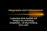 Integration and Globalization Competition (both domestic and foreign), new technology, deregulation…all about breaking down walls.