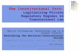 The Constitutional Itch: Legitimizing Private Regulatory Regimes in Transnational Law Berlin Colloquium: Rethinking Law in a Global Context Rethinking.