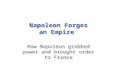 Napoleon Forges an Empire How Napoleon grabbed power and brought order to France.