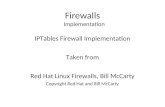 Firewalls Implementation IPTables Firewall Implementation Taken from Red Hat Linux Firewalls, Bill McCarty Copyright Red Hat and Bill McCarty.