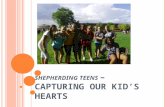 SHEPHERDING TEENS – CAPTURING OUR KID’S HEARTS. I CORINTHIANS 3:10-15 Many parents and church leaders wonder how to most effectively cultivate durable.