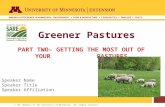 © 2011 Regents of the University of Minnesota. All rights reserved. Greener Pastures P ART TWO – G ETTING THE MOST OUT OF YOUR PASTURES Speaker Name Speaker.