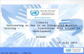 Liberia Delivering as One in an Integrated Mission Setting – transition from relief to development ECOSOC 15 July 2013 United Nations – Liberia.