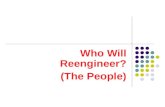 Who Will Reengineer? (The People). 2 Intro Companies do not reengineer processes; People do. How do organization select and organize the people who actually.