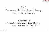 1 Lecture 2 Formulating and Specifying the Research Topic Lesson 2 RMB Research Methodology for Business.